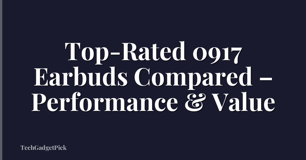 Top-Rated 0917 Earbuds Compared – Performance & Value