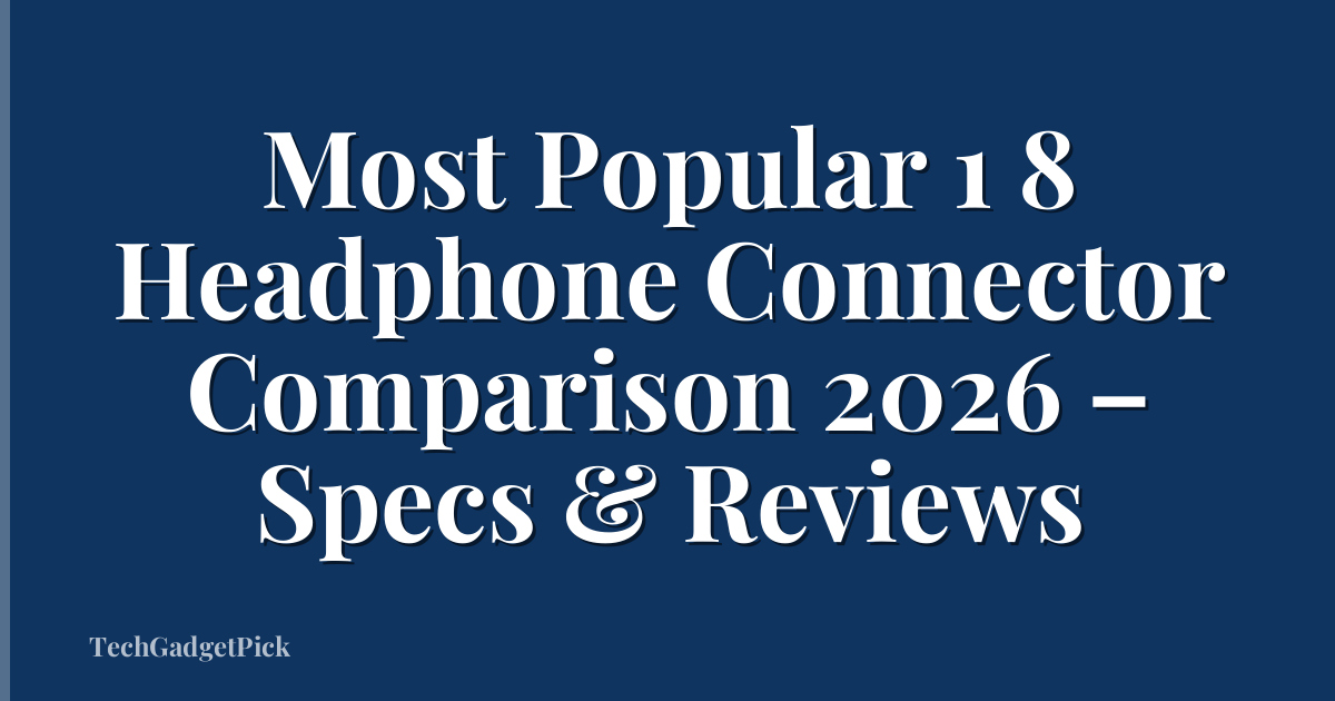 Most Popular 1 8 Headphone Connector Comparison 2026 – Specs & Reviews