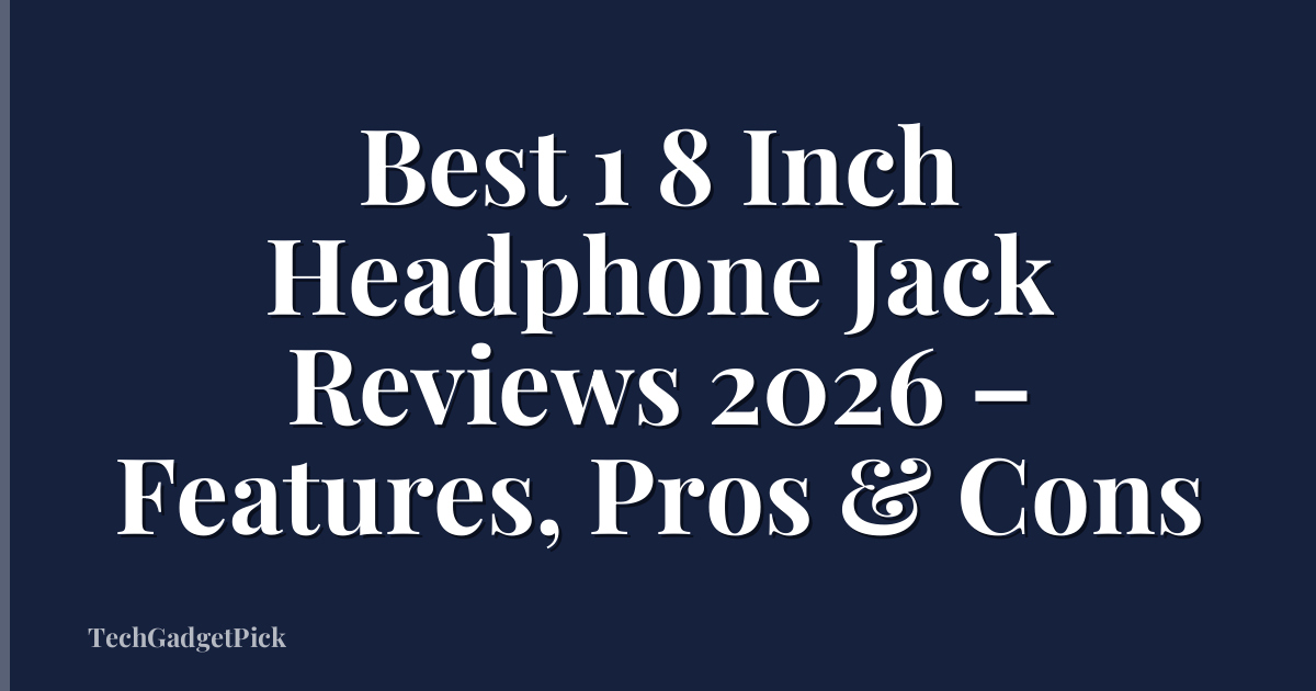 Best 1 8 Inch Headphone Jack Reviews 2026 – Features, Pros & Cons