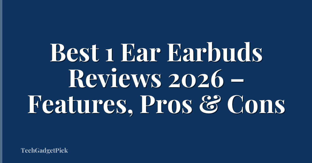 Best 1 Ear Earbuds Reviews 2026 – Features, Pros & Cons