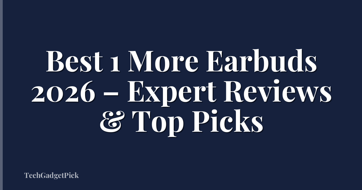 Best 1 More Earbuds 2026 – Expert Reviews & Top Picks
