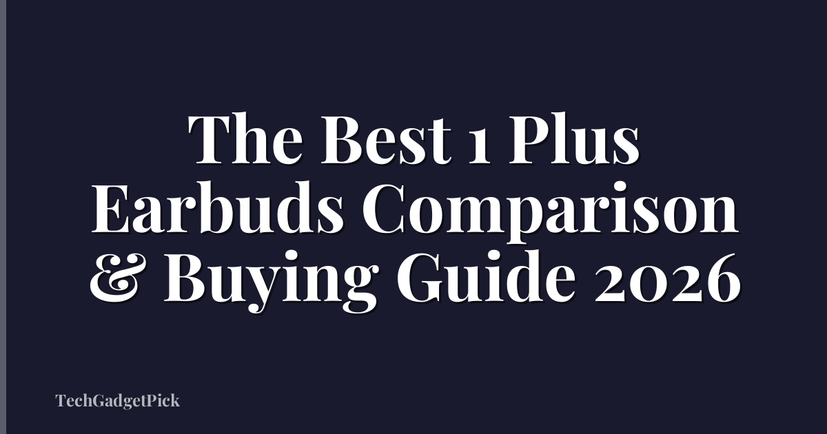 The Best 1 Plus Earbuds Comparison & Buying Guide 2026