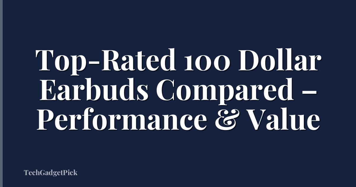 Top-Rated 100 Dollar Earbuds Compared – Performance & Value
