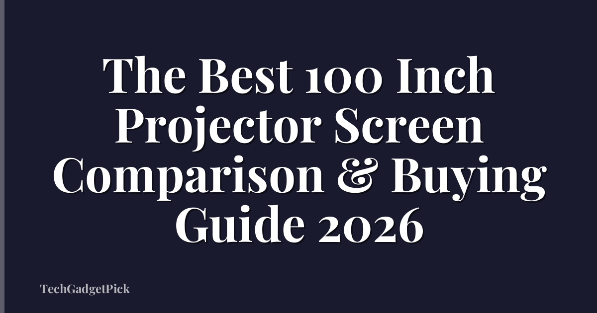 The Best 100 Inch Projector Screen Comparison & Buying Guide 2026