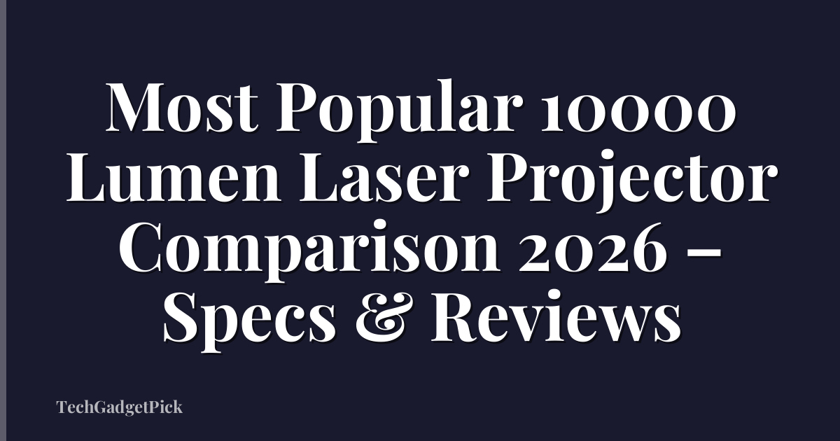 Most Popular 10000 Lumen Laser Projector Comparison 2026 – Specs & Reviews