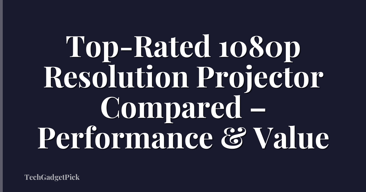 Top-Rated 1080p Resolution Projector Compared – Performance & Value