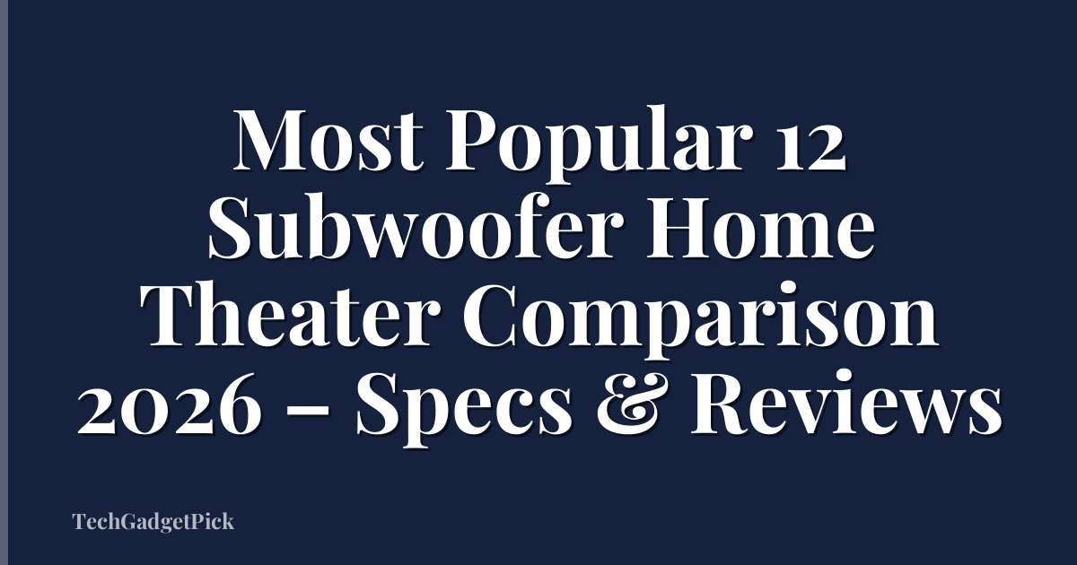 Most Popular 12 Subwoofer Home Theater Comparison 2026 – Specs & Reviews