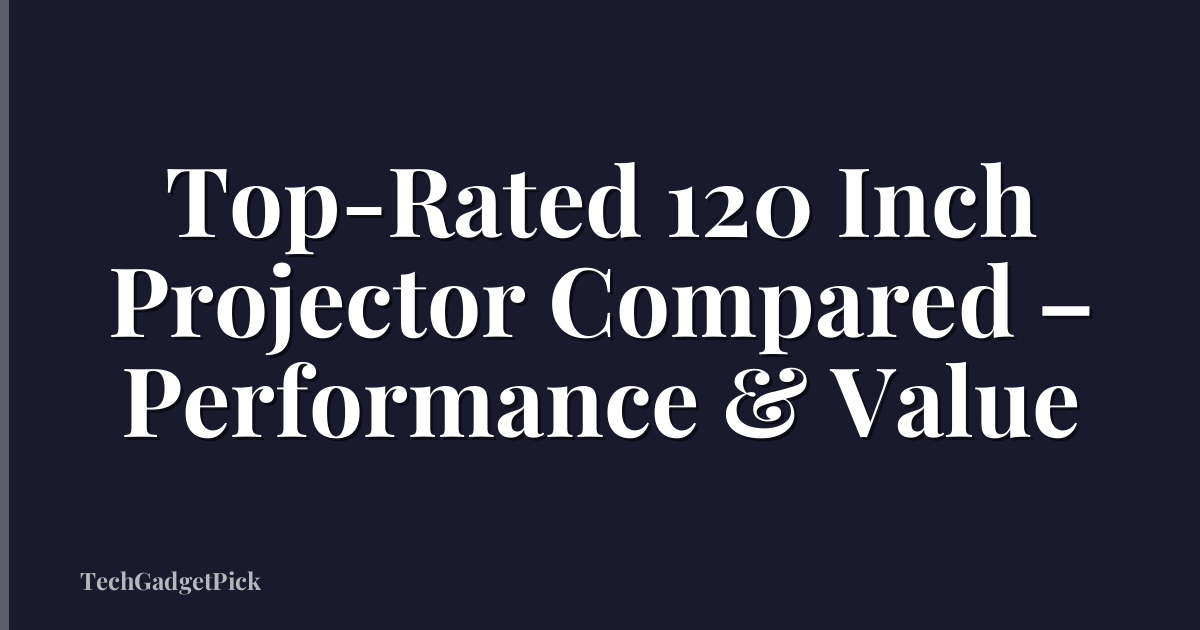 Top-Rated 120 Inch Projector Compared – Performance & Value