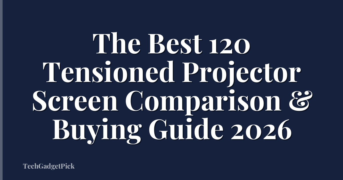 The Best 120 Tensioned Projector Screen Comparison & Buying Guide 2026
