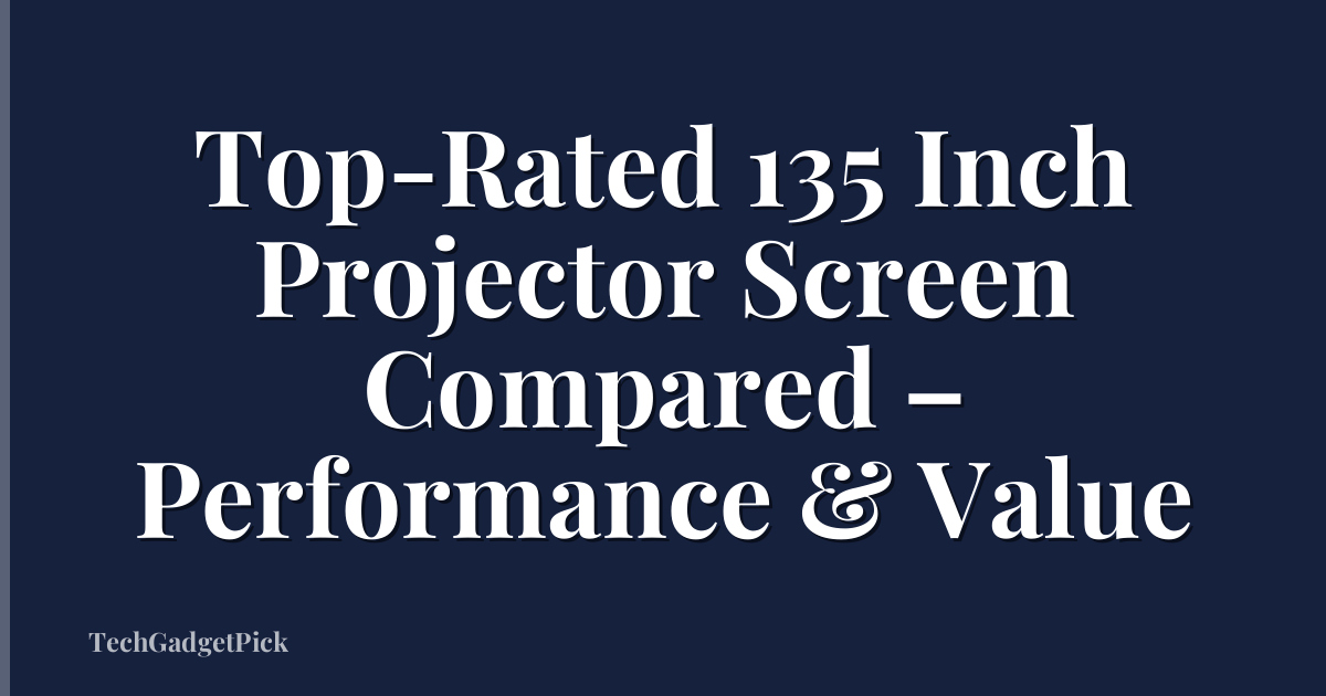 Top-Rated 135 Inch Projector Screen Compared – Performance & Value
