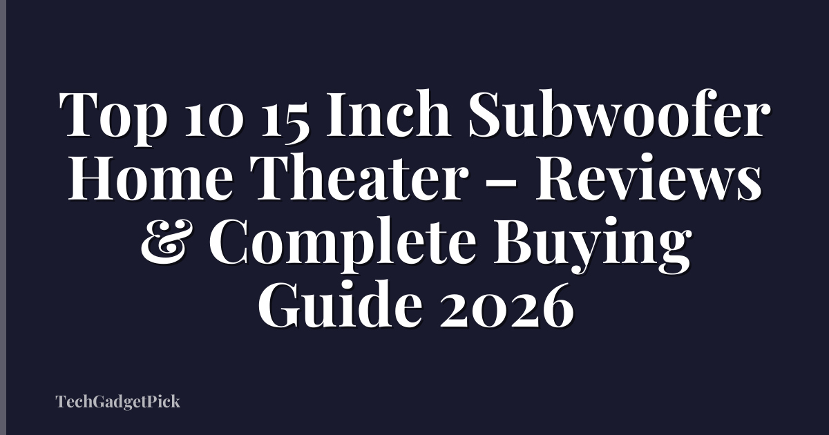 Top 10 15 Inch Subwoofer Home Theater – Reviews & Complete Buying Guide 2026