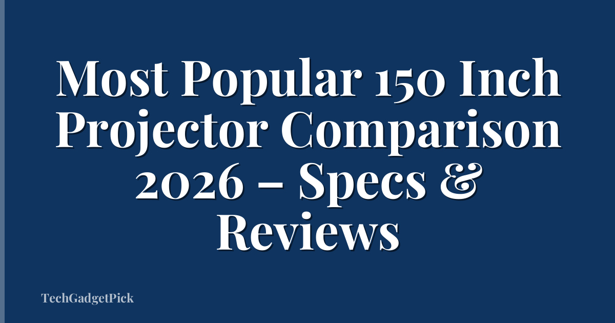 Most Popular 150 Inch Projector Comparison 2026 – Specs & Reviews