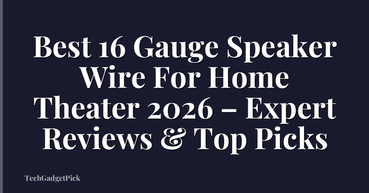 Best 16 Gauge Speaker Wire For Home Theater 2026 – Expert Reviews & Top Picks