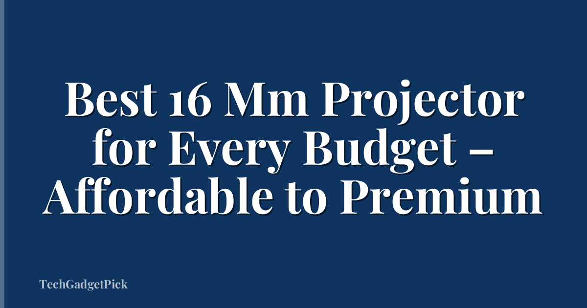 Best 16 Mm Projector for Every Budget – Affordable to Premium