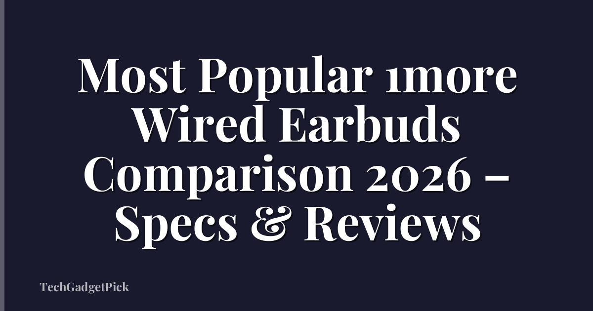 Most Popular 1more Wired Earbuds Comparison 2026 – Specs & Reviews