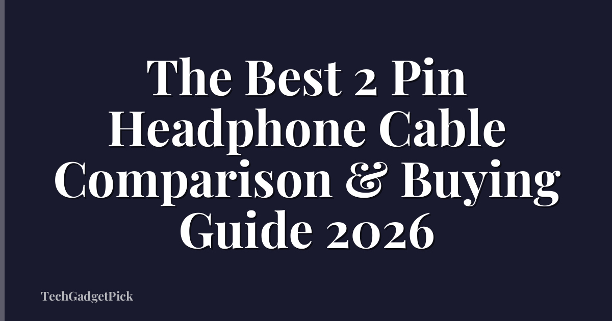The Best 2 Pin Headphone Cable Comparison & Buying Guide 2026