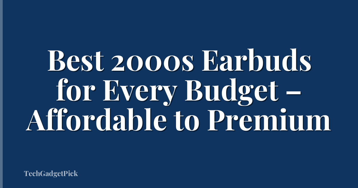 Best 2000s Earbuds for Every Budget – Affordable to Premium