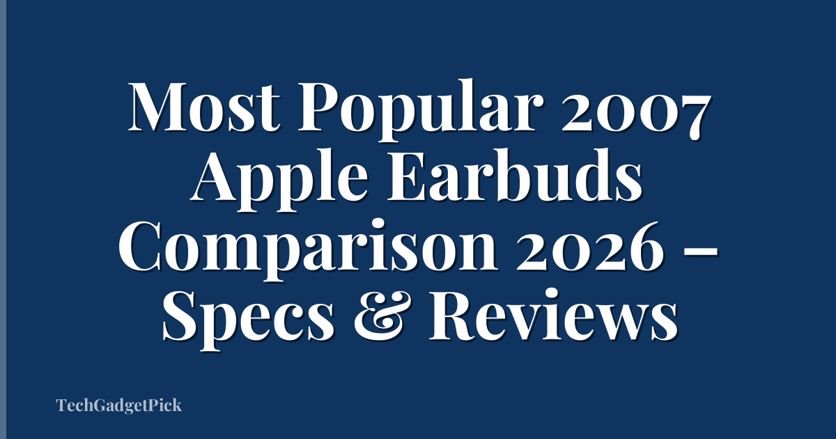 Most Popular 2007 Apple Earbuds Comparison 2026 – Specs & Reviews