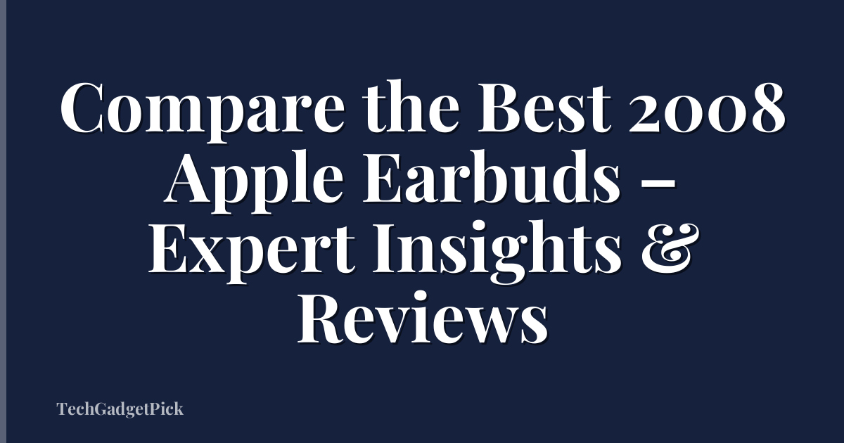 Compare the Best 2008 Apple Earbuds – Expert Insights & Reviews