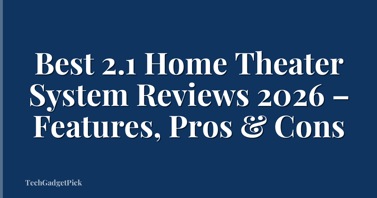 Best 2.1 Home Theater System Reviews 2026 – Features, Pros & Cons