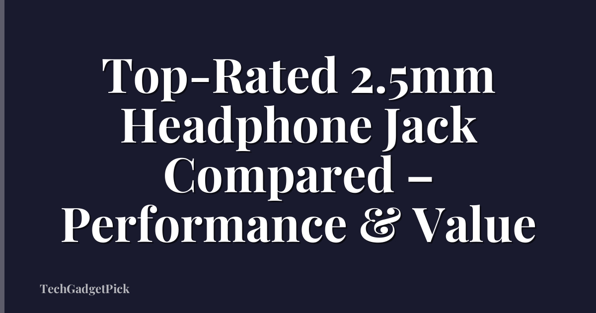 Top-Rated 2.5mm Headphone Jack Compared – Performance & Value