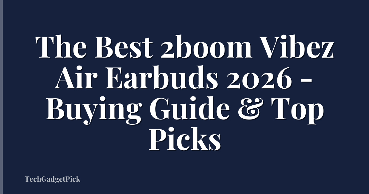 The Best 2boom Vibez Air Earbuds 2026 - Buying Guide & Top Picks