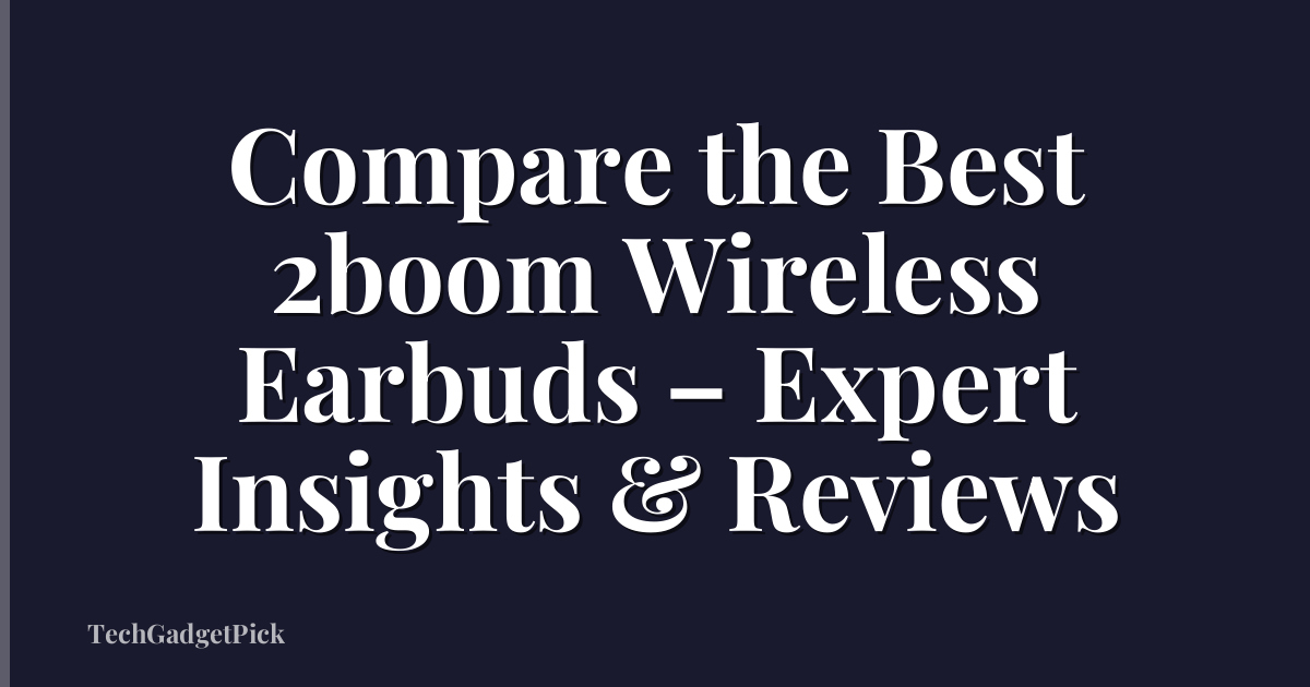 Compare the Best 2boom Wireless Earbuds – Expert Insights & Reviews