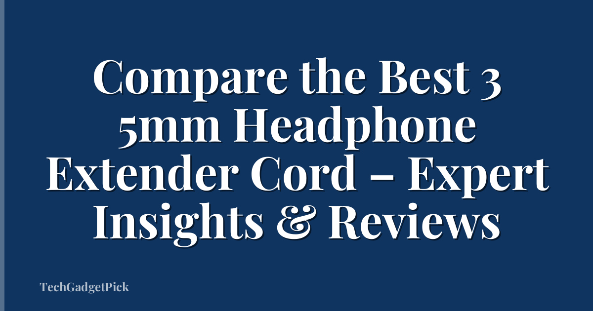 Compare the Best 3 5mm Headphone Extender Cord – Expert Insights & Reviews