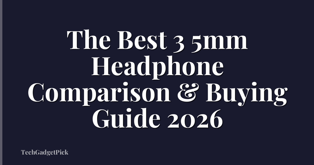 The Best 3 5mm Headphone Comparison & Buying Guide 2026