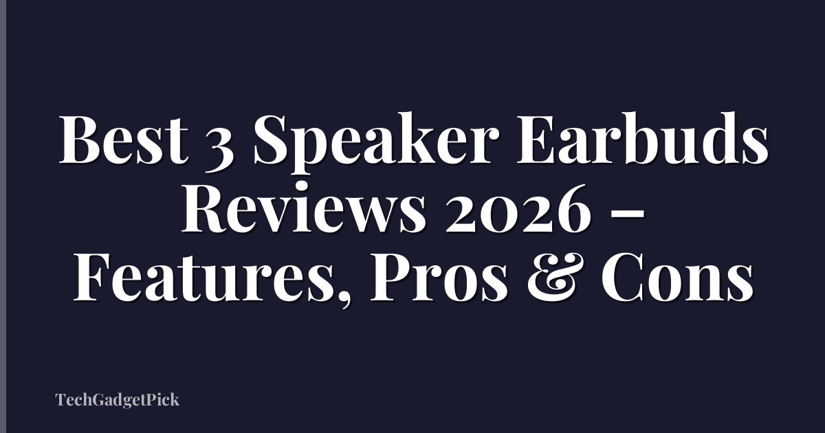 Best 3 Speaker Earbuds Reviews 2026 – Features, Pros & Cons