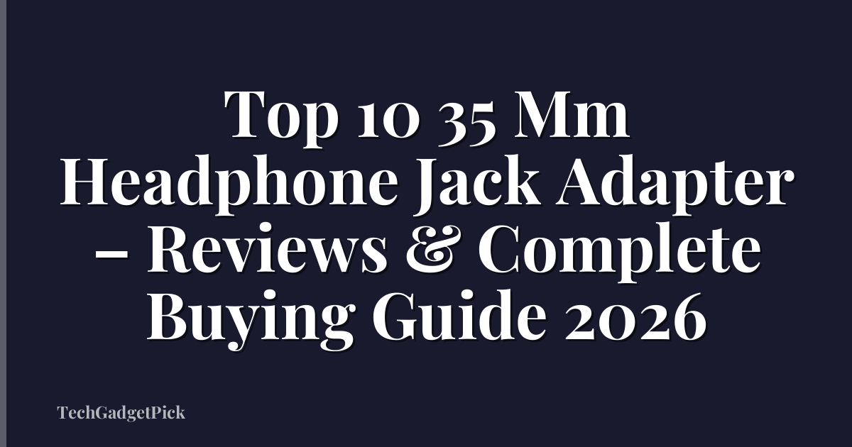Top 10 35 Mm Headphone Jack Adapter – Reviews & Complete Buying Guide 2026