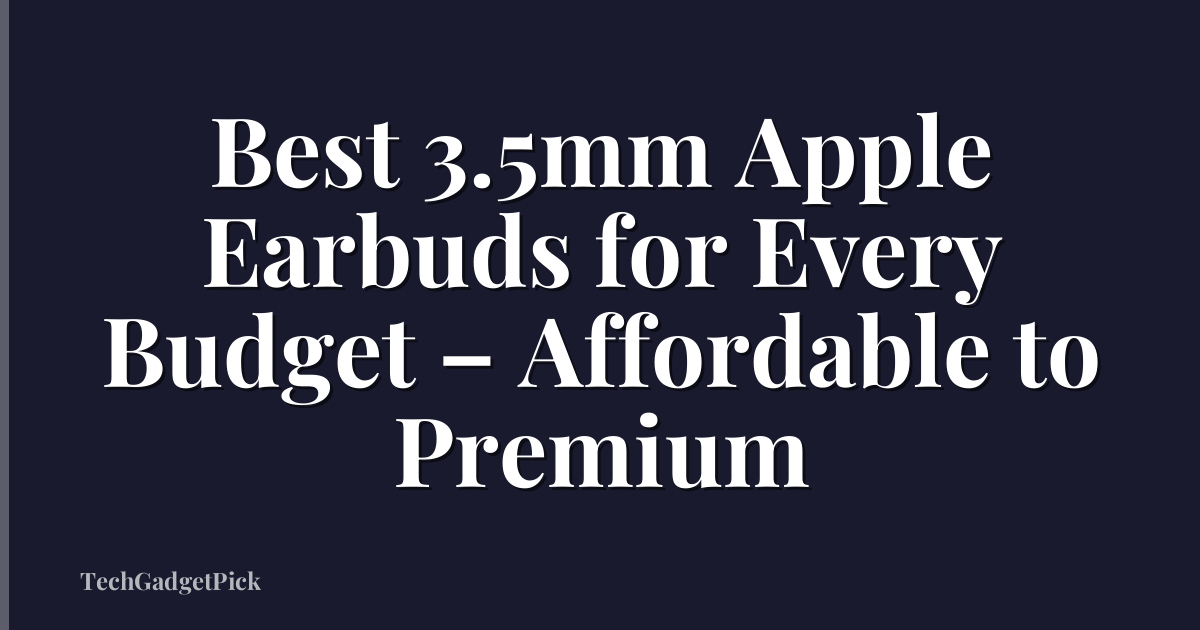 Best 3.5mm Apple Earbuds for Every Budget – Affordable to Premium