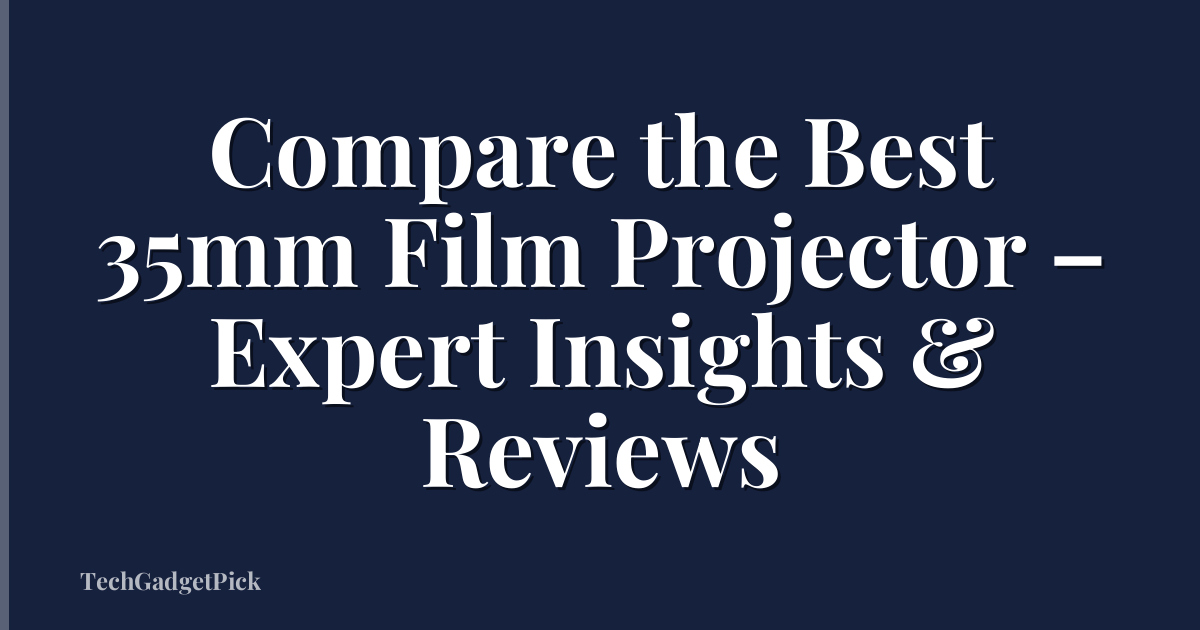 Compare the Best 35mm Film Projector – Expert Insights & Reviews