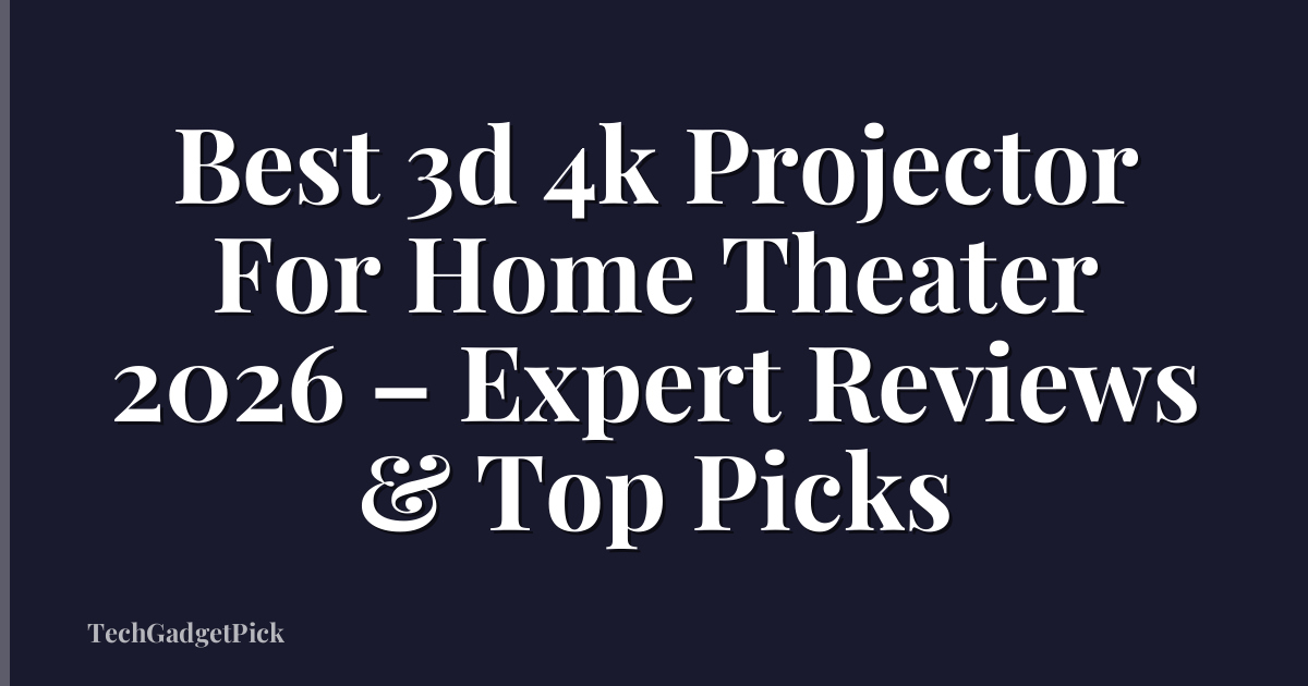 Best 3d 4k Projector For Home Theater 2026 – Expert Reviews & Top Picks