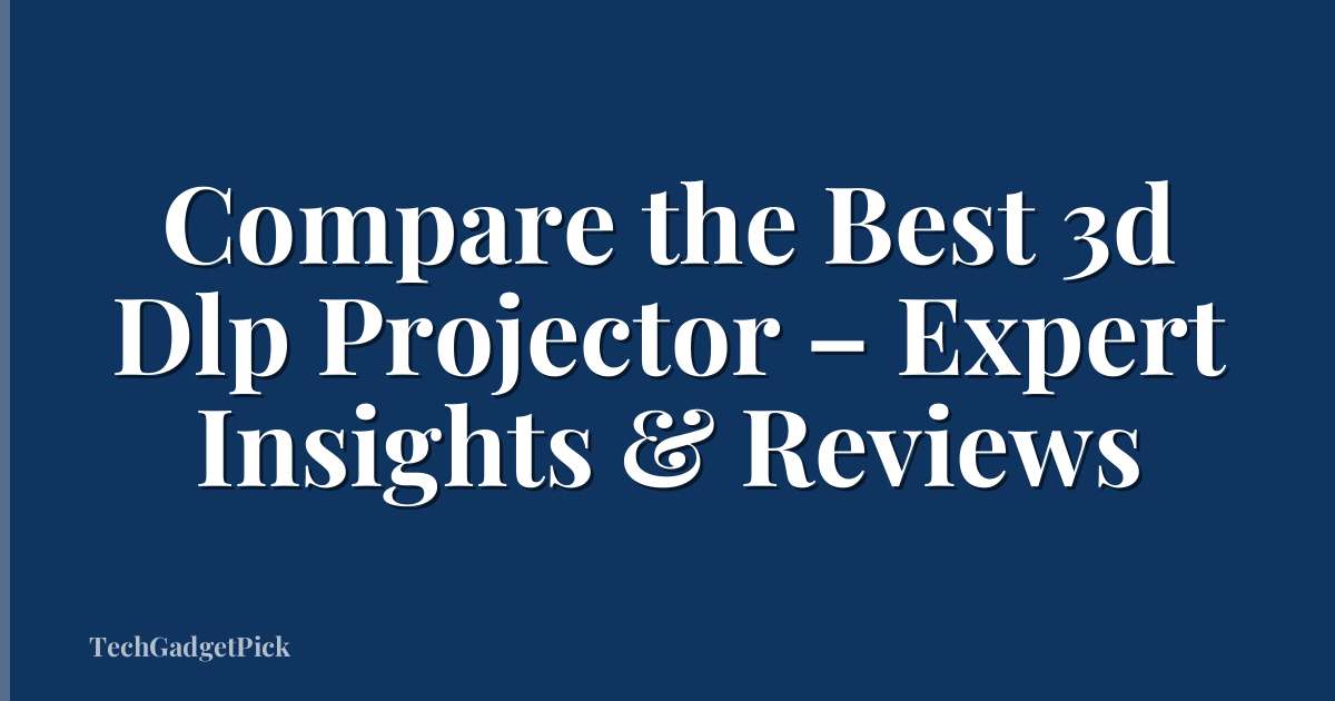 Compare the Best 3d Dlp Projector – Expert Insights & Reviews