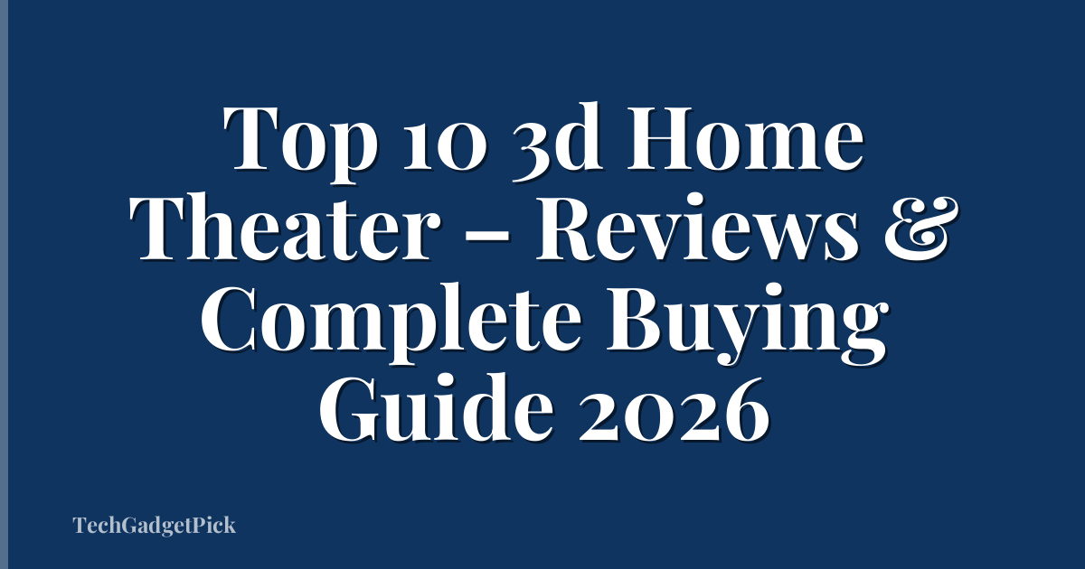 Top 10 3d Home Theater – Reviews & Complete Buying Guide 2026