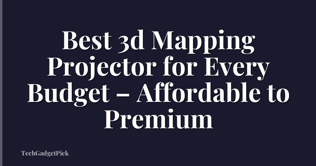 Best 3d Mapping Projector for Every Budget – Affordable to Premium