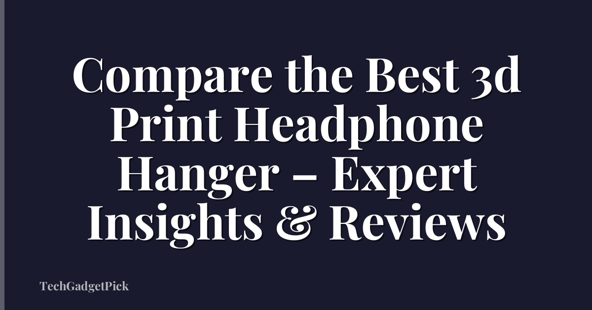 Compare the Best 3d Print Headphone Hanger – Expert Insights & Reviews