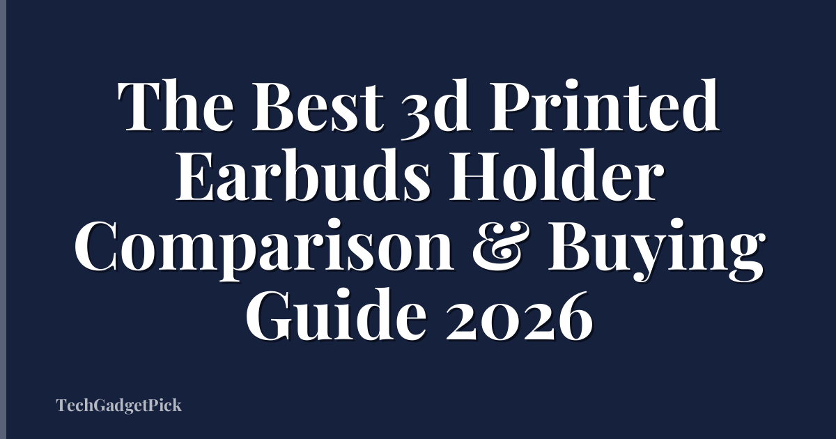 The Best 3d Printed Earbuds Holder Comparison & Buying Guide 2026