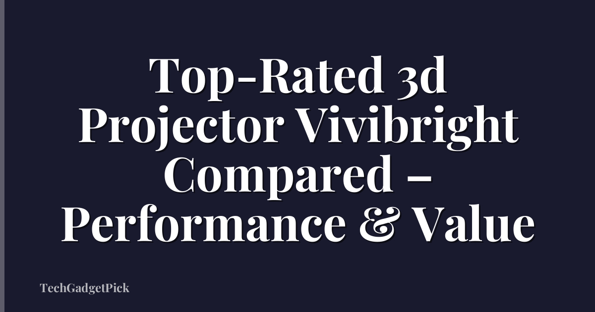 Top-Rated 3d Projector Vivibright Compared – Performance & Value