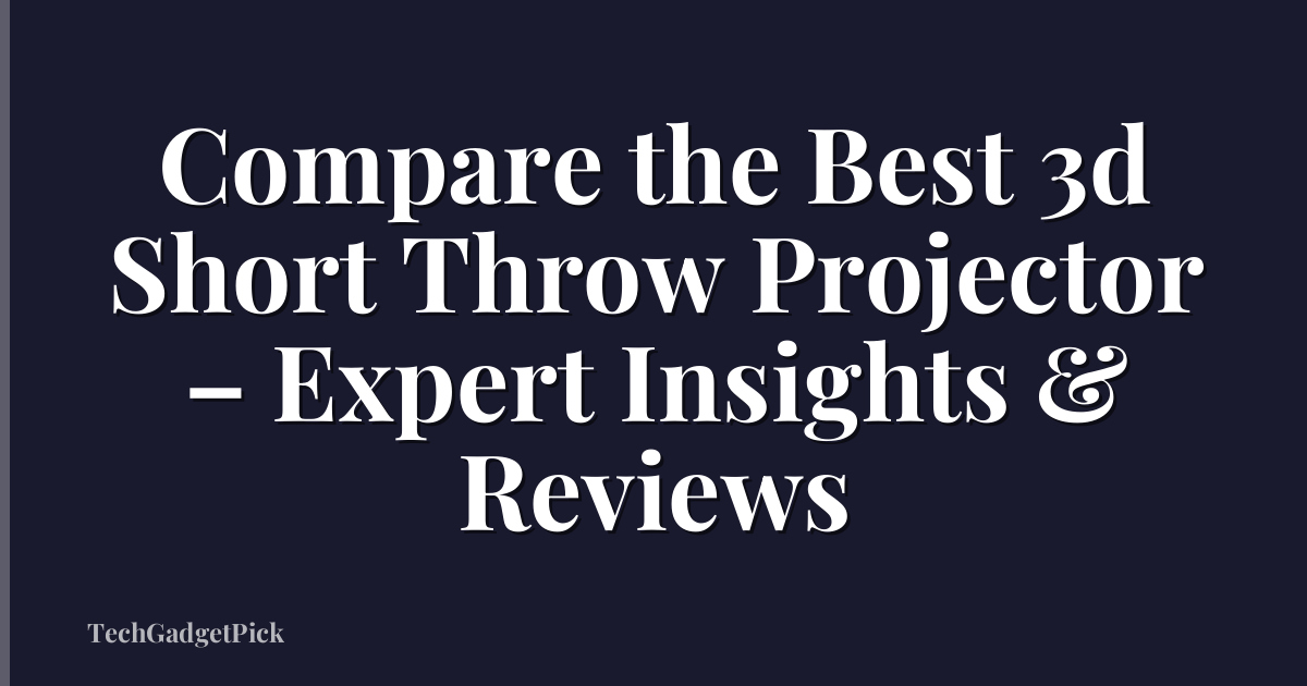 Compare the Best 3d Short Throw Projector – Expert Insights & Reviews
