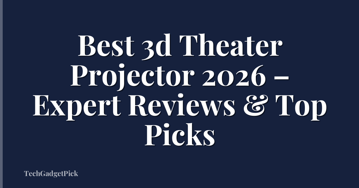 Best 3d Theater Projector 2026 – Expert Reviews & Top Picks