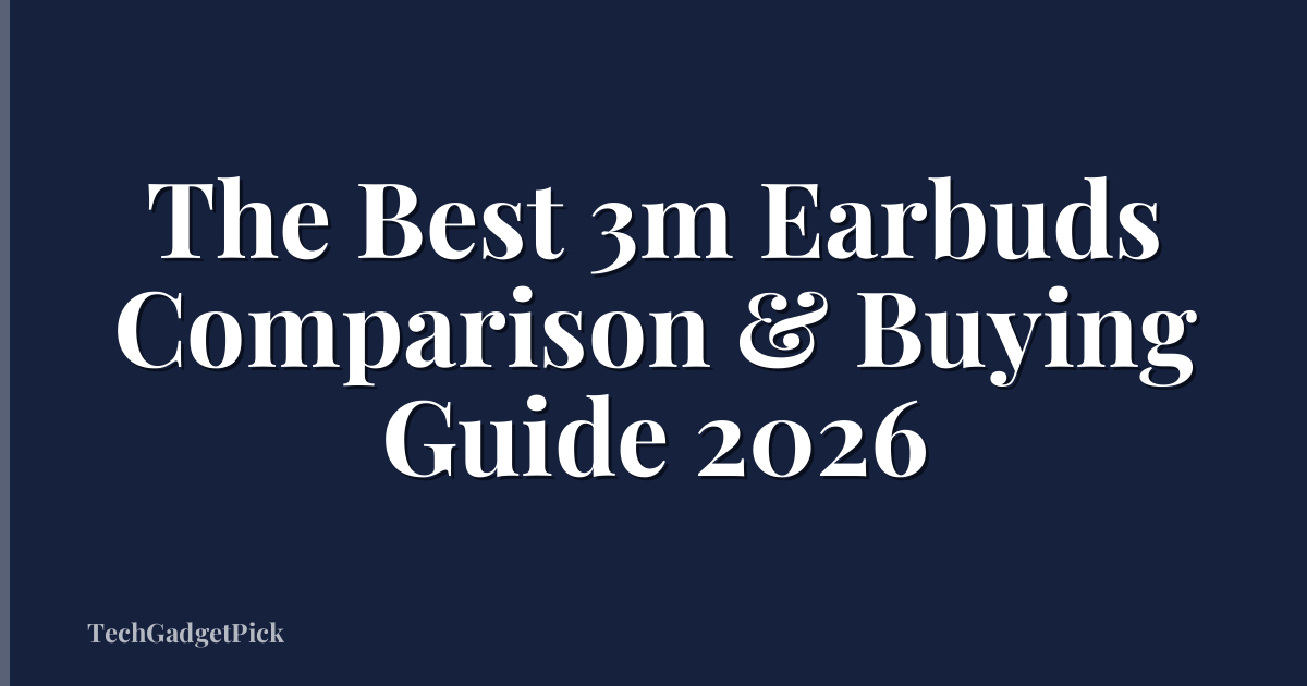 The Best 3m Earbuds Comparison & Buying Guide 2026