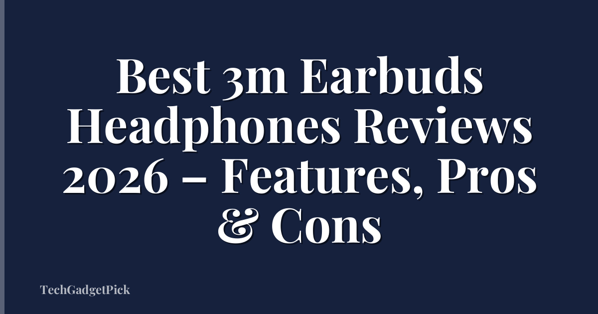 Best 3m Earbuds Headphones Reviews 2026 – Features, Pros & Cons