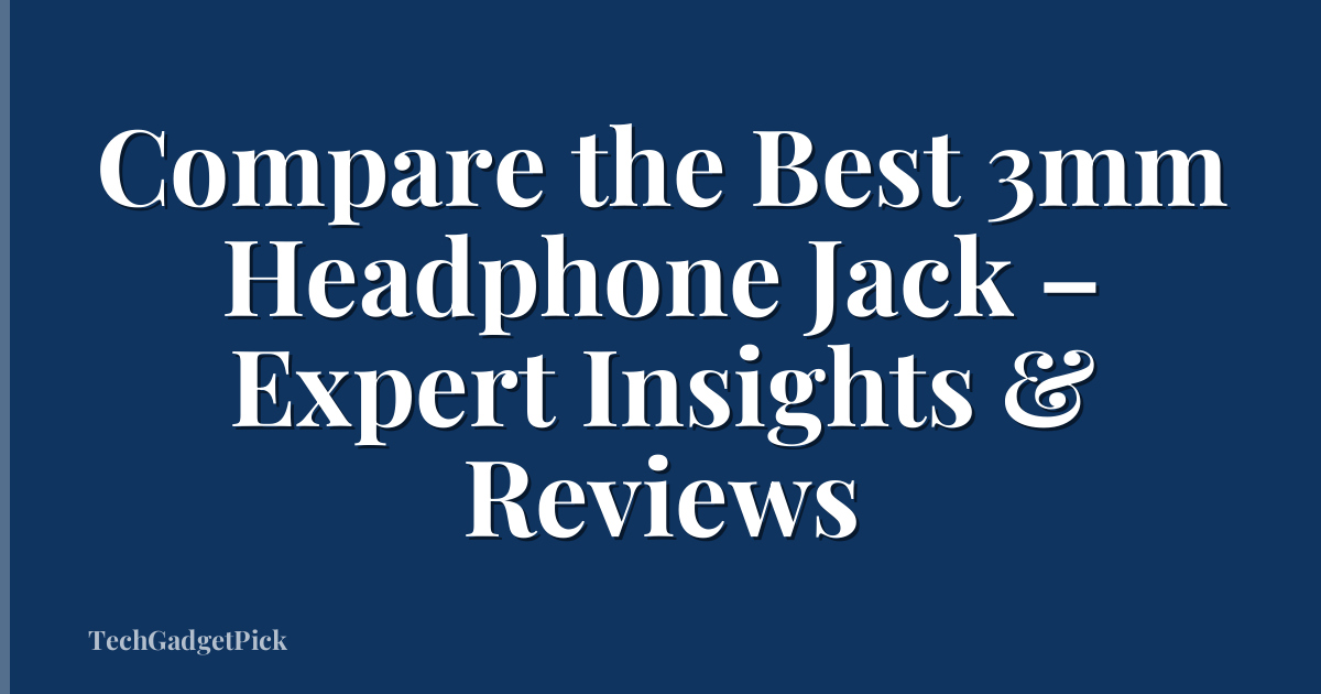 Compare the Best 3mm Headphone Jack – Expert Insights & Reviews