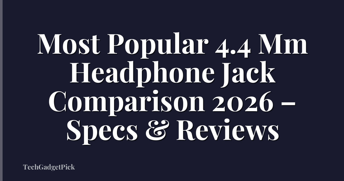 Most Popular 4.4 Mm Headphone Jack Comparison 2026 – Specs & Reviews