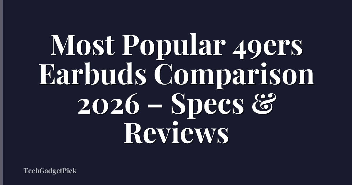 Most Popular 49ers Earbuds Comparison 2026 – Specs & Reviews