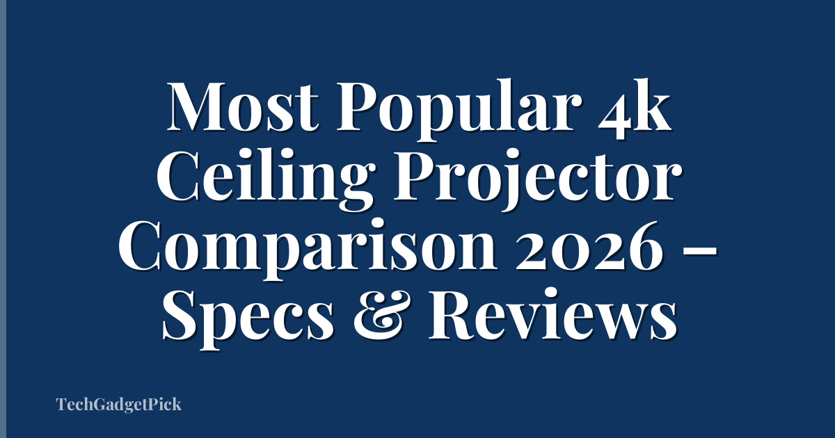 Most Popular 4k Ceiling Projector Comparison 2026 – Specs & Reviews