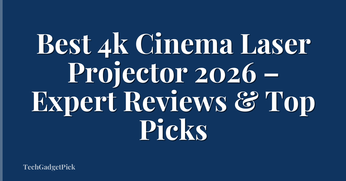Best 4k Cinema Laser Projector 2026 – Expert Reviews & Top Picks