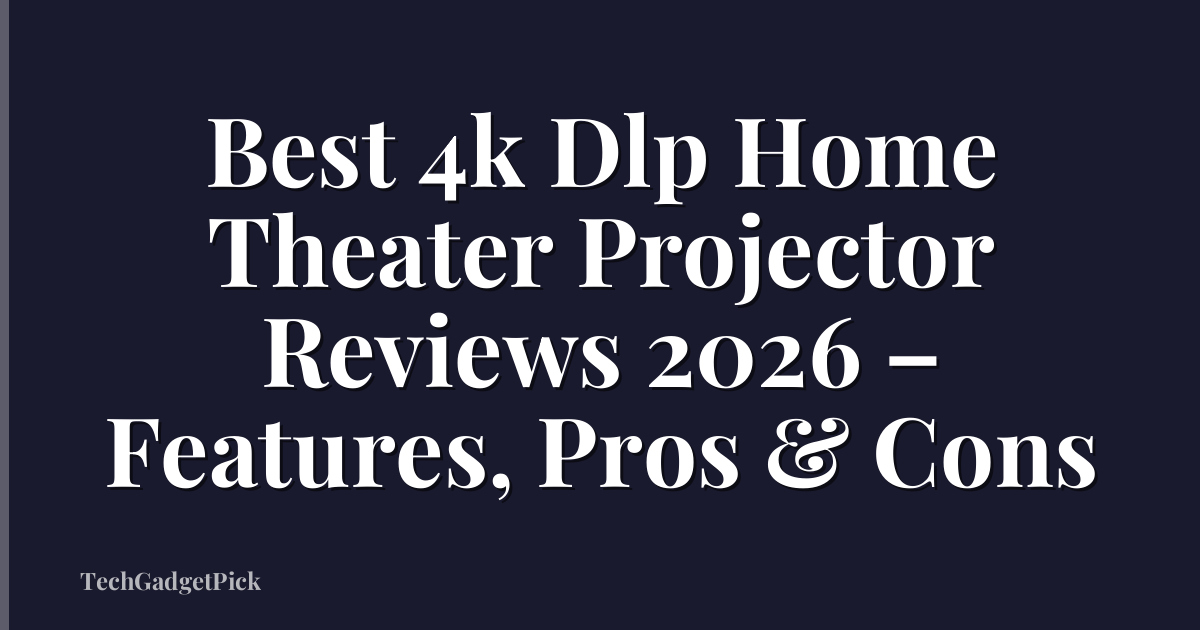 Best 4k Dlp Home Theater Projector Reviews 2026 – Features, Pros & Cons